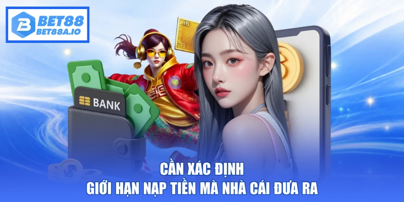 Cần xác định giới hạn nạp tiền mà nhà cái đưa ra