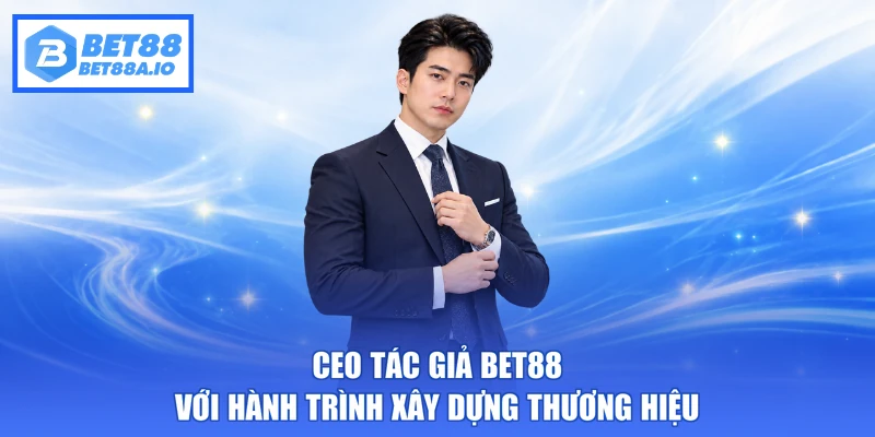Ceo tác giả Bet88 với hành trình xây dựng thương hiệu