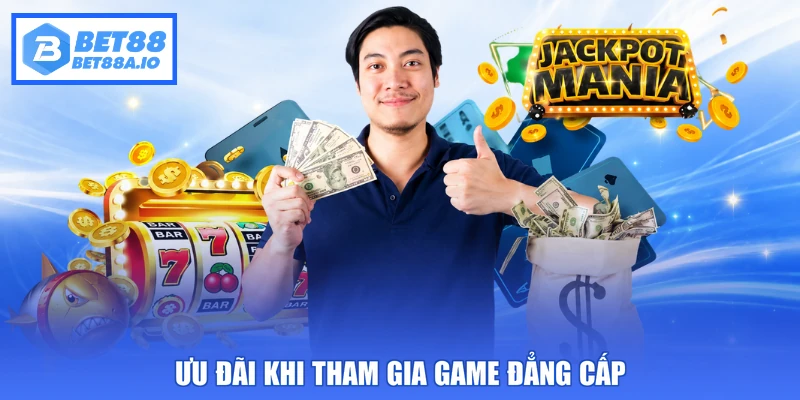 Ưu đãi khi tham gia game đẳng cấp